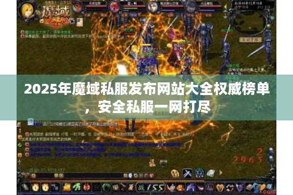 2025年魔域私服发布网站大全权威榜单,安全私服一网打尽 2025年魔域私服发布网站大全权威榜单,安全私服一网打尽
